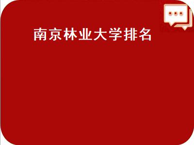 南京林业大学排名（南京林业大学排名2021最新排名表）