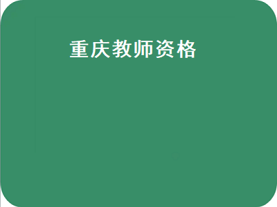 重庆教师资格（重庆教师资格证考试时间）