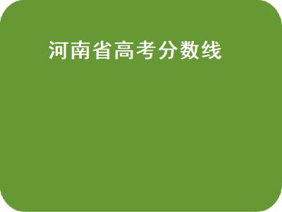 河南省高考分数线（2022年河南省高考分数线）